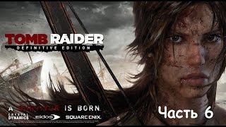 Tomb Raider: Definitive Edition - Прохождение часть 6 PS4 (на русском без комментариев)