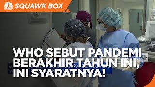 WHO Sebut Pandemi Berakhir Tahun Ini, Ini Syaratnya!