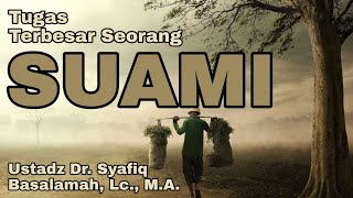 Tugas Terbesar Seorang Suami - Ustadz Dr. Syafiq Basalamah, M.A.
