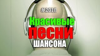 Новинка Самые крутые песни шансона.2018 - Очень красивые и душевные песни. Лучшие и самые лучшие!!!!