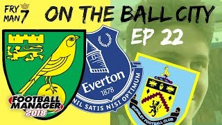 FM18 | Norwich V Everton & Burnley | On The Ball City | Episode 22 | Football Manager 2018