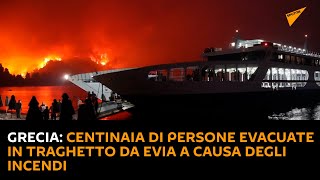 Grecia: centinaia di persone evacuate in traghetto da Evia a causa degli incendi