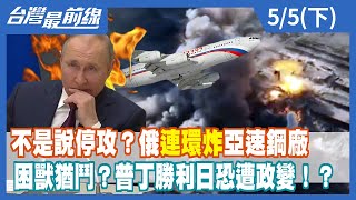 不是說停攻？俄"連環炸"亞速鋼廠 困獸猶鬥？普丁勝利日恐遭政變！？【台灣最前線】2022.05.05(下)
