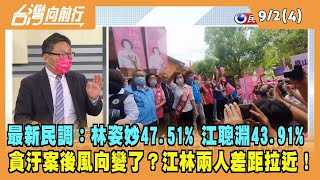 2022.09.02【台灣向前行 Part4】最新預測：林姿妙47.51% 江聰淵43.91%！林姿妙被踢爆貪汙案後 江林差距拉近