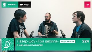 Лазер-шоу «Три дебила». Выпуск 224: В уши, лицо и так далее