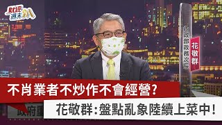 【財經週末趴】不肖業者不炒作不會經營？ 花敬群：盤點亂象陸續上菜中！2022.07.02