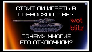 СТОИТ ЛИ ИГРАТЬ В ПРЕВОСХОДСТВЕ?/ЗАЧЕМ ЕГО ОТКЛЮЧАЮТ?(wot blitz)