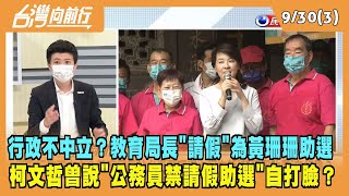 2022.09.30【台灣向前行 Part3】教育局長''請假''為黃珊珊助選 柯文哲公告"公務員禁請假助選"自打臉？