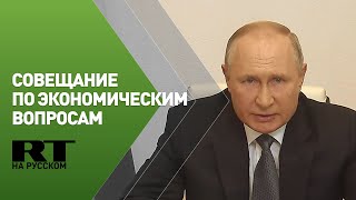Путин проводит совещание по экономическим вопросам
