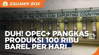 Mengejutkan, Opec+ Pangkas Produksi 100 Ribu Barel Per Hari