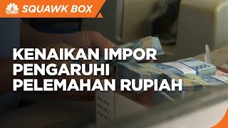 Ekonom: Kenaikan Impor Turut Pengaruhi Pelemahan Rupiah