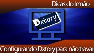 Dicas do Irmão - Configurando o Dxtory 2.0.122 para não TRAVAR a gameplay