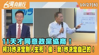 2023.10.27【台灣向前行 Part6】 11天才同意政黨協商！ 柯30秒決定別人生死！侯：我1秒決定自己的！