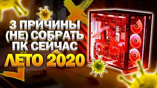 3 ПРИЧИНЫ (НЕ) СОБРАТЬ ПК СЕЙЧАС! Лето 2020