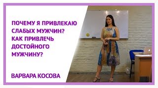 Почему я привлекаю слабых мужчин? Как привлечь достойного мужчину? Варвара Косова.