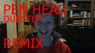 Pen Head Dubstep Remix