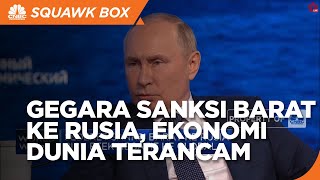 Sanksi Barat Ke Rusia Picu Efek Negatif Bagi Dunia