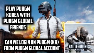 Can we Login on PubgM (KR) Korea Version from PubgM Global Account & Play With Global Friends