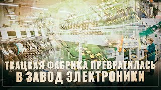 Это только начало! Как старая ткацкая фабрика превратилась в крупный российский завод электроники