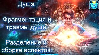Душа. Травмы и фрагментация души, разделение и сборка
