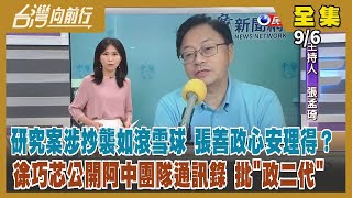 【台灣向前行】Live直播2022.09.06 抄襲還是重製？案情滾雪球仍心安理得？張善政將開記者會捍衛清白！曝光陳時中競辦通訊錄 徐巧芯挨轟！首次偵獲中國軍用無人機竄訪擾台 灰色衝突怎麼防？
