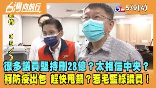 2022.05.09【台灣向前行 Part4】很多議員堅持刪28億？太相信中央？柯文哲防疫出包 趕快甩鍋？