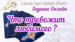 ЧТО ТРЕВОЖИТ ЛЮБИМОГО СЕГОДНЯ? ОНЛАЙН ГАДАНИЕ/Школа Таро Golden Charm
