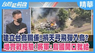 建立台烏關係！捐天弓飛彈入烏？ 增實戰經驗！將軍：烏國開口就給【台灣最前線 精華】2022.07.04