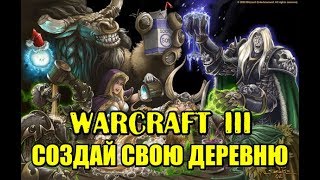 Warcraft 3, карта Создай свою деревню. Этот бл*дский Варкрафт!