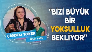 Pelin Batu'nun Konuğu Gazeteci Çiğdem Toker | "Bizi Büyük Bir Yoksulluk Bekliyor"