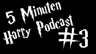 5 Minuten Harry Podcast #3