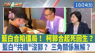 藍白合陷僵局！ 柯郭合起死回生？ 藍白"共識"沒郭？ 三角關係無解？ 【台灣最前線 重點摘要】2023.10.24(5)