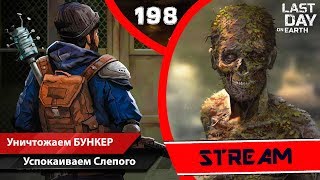 Last Day on Earth (Стрим #198) -- Уничтожаем БУНКЕР.. Успокаиваем СЛЕПОГО