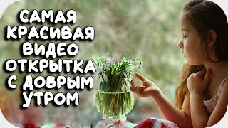 САМАЯ КРАСИВАЯ ОТКРЫТКА С ДОБРЫМ УТРОМ! Пожелание доброго утра для вас! ДОБРОЕ УТРО!