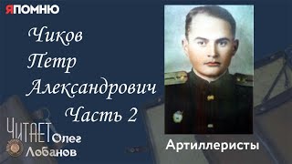 Чиков Петр Александрович Часть 2. Проект "Я помню" Артема Драбкина. Артиллеристы.