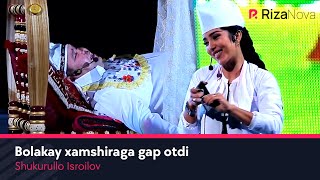 Shukurullo Isroilov - Bolakay xamshiraga gap otdi