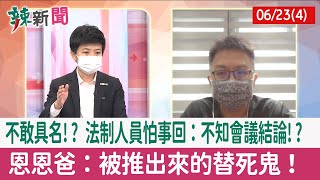 【辣新聞152 重點摘要】不敢具名!? 法制人員怕事回：不知會議結論!? 恩恩爸：被推出來的替死鬼！ 2022.06.23(4)