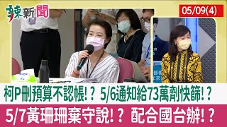 【辣新聞152 重點摘要】柯P刪預算不認帳!? 5/6通知給73萬劑快篩!? 5/7黃珊珊棄守說!? 配合國台辦!? 2022.05.09(4)