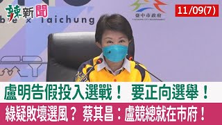 【辣新聞152 重點摘要】盧明告假投入選戰！ 要正向選舉！ 綠疑敗壞選風？ 蔡其昌：盧競總就在市府！ 2022.11.09(7)