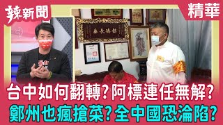 【辣新聞 精華】台中如何翻轉？阿標連任無解？ 鄭州也瘋搶菜？全中國恐淪陷？ 2022.05.04