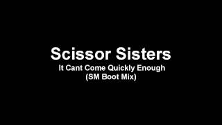 Scissor Sisters - It Cant Come Quickly Enough ( SM Boot Mix )