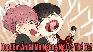(FILM BTS){SOPE,VMIN}Hopi!Em Ăn Gì Mà Ngang Ngược Thế Hả?Ep 3