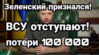 Зеленский ПРИЗНАЛСЯ! ВСУ 0ТСТУПАЮТ!