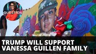 Trump agrees to support Vanessa Guillen's family