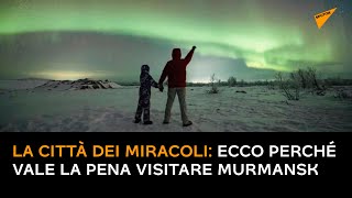 La città dei miracoli: ecco perché vale la pena visitare Murmansk