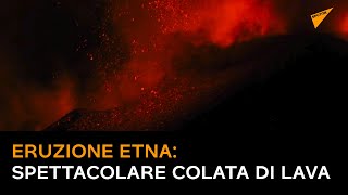 Eruzione Etna: spettacolare colata di lava