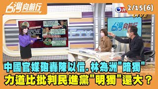 2022.02.15【台灣向前行 Part6】中國官媒砲轟藍委"暗獨" 力道比批判民進黨"明獨"還大