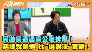 2023.02.16【台灣向前行 Part1】民進黨通過黨公職排黑！起訴就禁選 比"選罷法"更嚴！