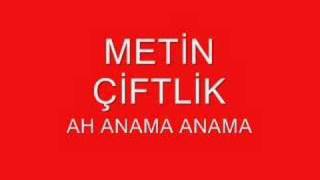 METİN ÇİFTLİK AH ANAMA ANAMA