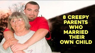 8 CREEPY Parents Who Married Their Own Child